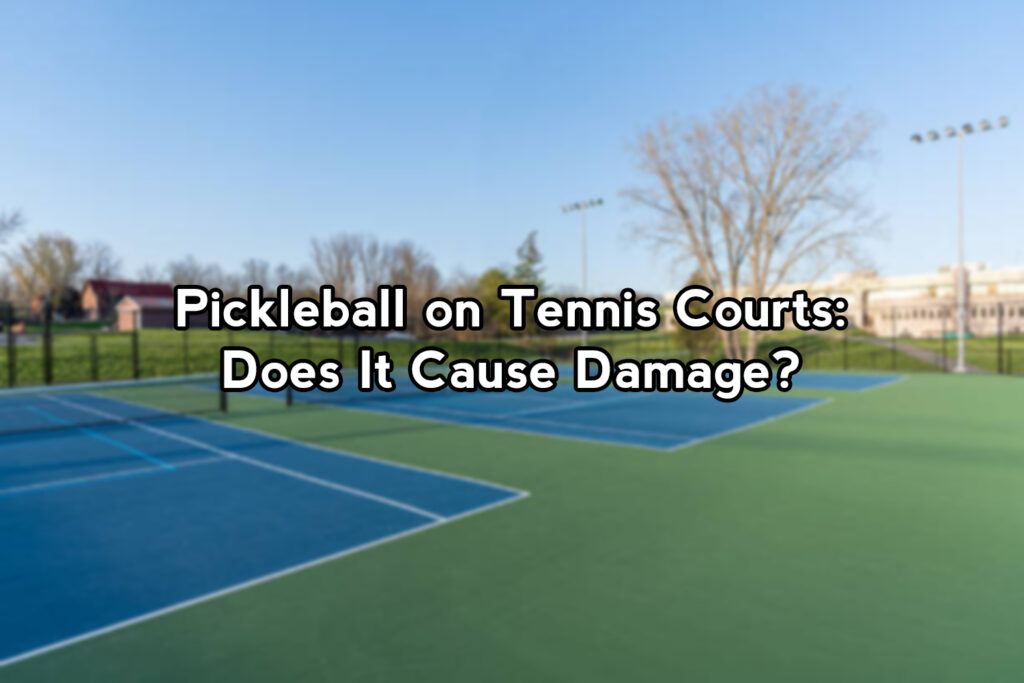 Does Pickleball Damage Tennis Courts