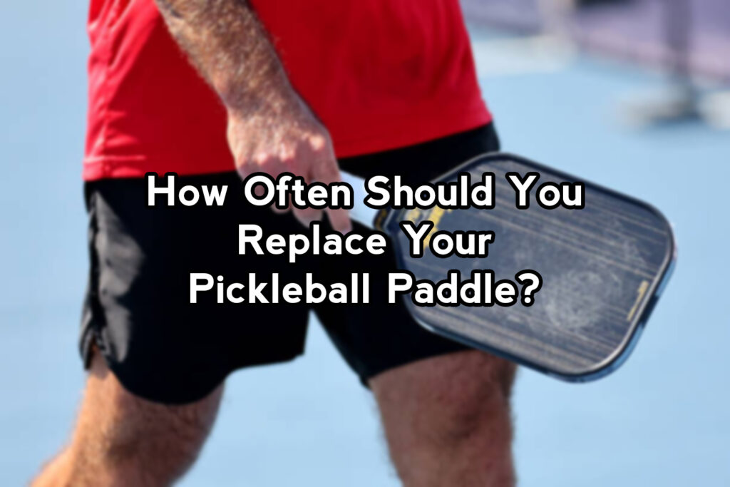 How Do You Know When to Replace Your Pickleball Paddle